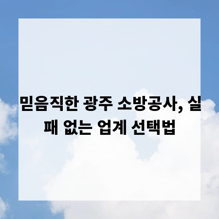 믿음직한 광주 소방공사, 실패 없는 업계 선택법