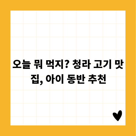오늘 뭐 먹지? 청라 고기 맛집, 아이 동반 추천