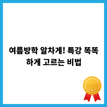 여름방학 알차게! 특강 똑똑하게 고르는 비법
