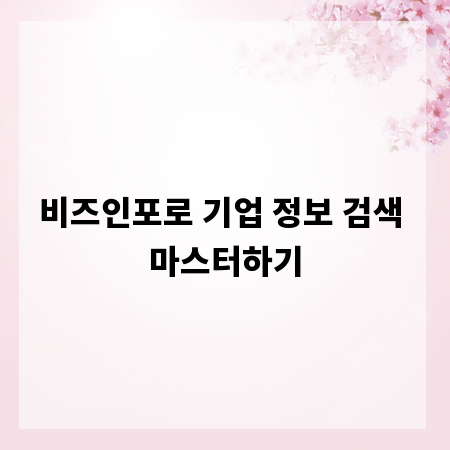 비즈인포로 기업 정보 검색 마스터하기