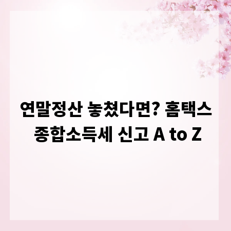 연말정산 놓쳤다면? 홈택스 종합소득세 신고 A to Z