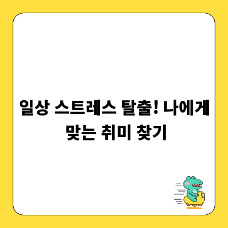 일상 스트레스 탈출! 나에게 맞는 취미 찾기