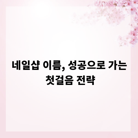 네일샵 이름, 성공으로 가는 첫걸음 전략