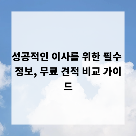 성공적인 이사를 위한 필수 정보, 무료 견적 비교 가이드
