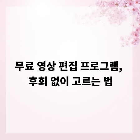 무료 영상 편집 프로그램, 후회 없이 고르는 법