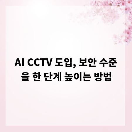 AI CCTV 도입, 보안 수준을 한 단계 높이는 방법