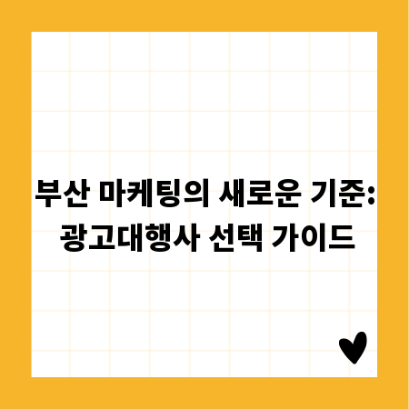 부산 마케팅의 새로운 기준: 광고대행사 선택 가이드