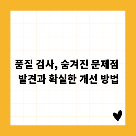 품질 검사, 숨겨진 문제점 발견과 확실한 개선 방법