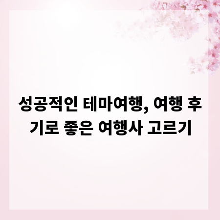 성공적인 테마여행, 여행 후기로 좋은 여행사 고르기