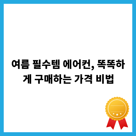 여름 필수템 에어컨, 똑똑하게 구매하는 가격 비법