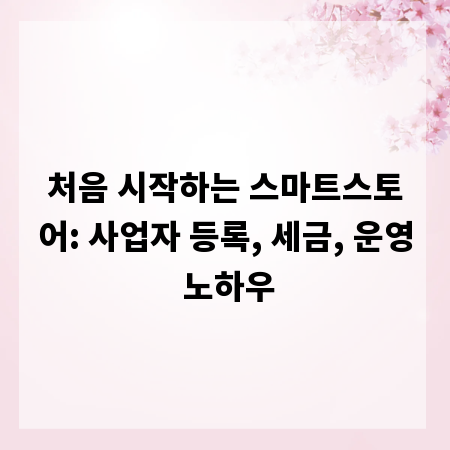 처음 시작하는 스마트스토어: 사업자 등록, 세금, 운영 노하우
