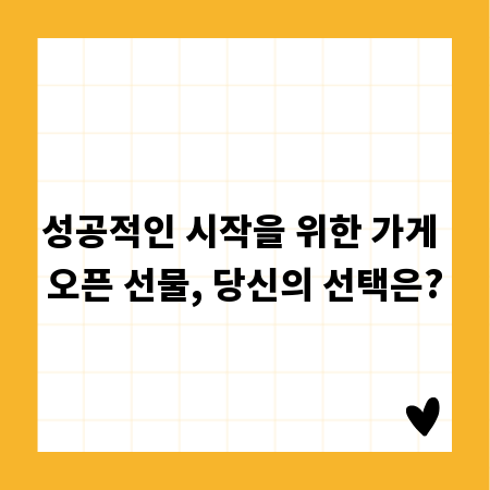 성공적인 시작을 위한 가게 오픈 선물, 당신의 선택은?