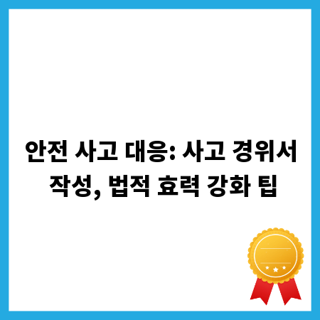 안전 사고 대응: 사고 경위서 작성, 법적 효력 강화 팁