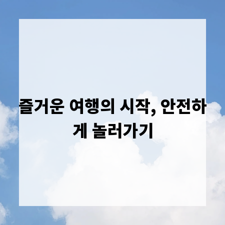 즐거운 여행의 시작, 안전하게 놀러가기