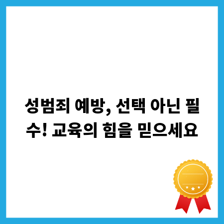 성범죄 예방, 선택 아닌 필수! 교육의 힘을 믿으세요