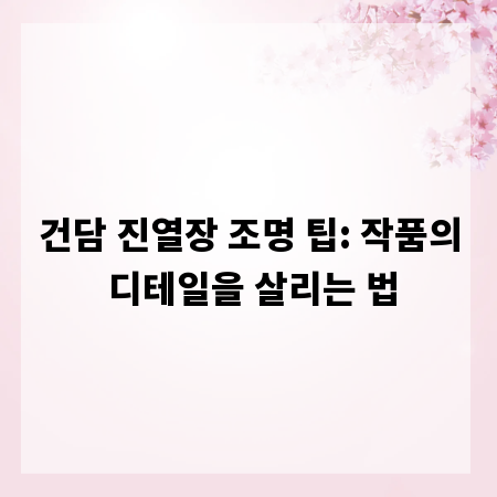 건담 진열장 조명 팁: 작품의 디테일을 살리는 법
