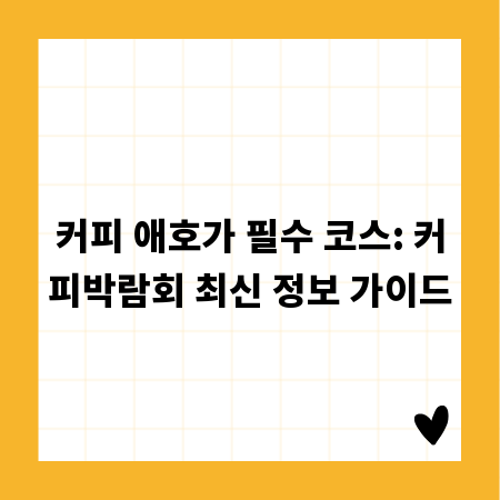 커피 애호가 필수 코스: 커피박람회 최신 정보 가이드