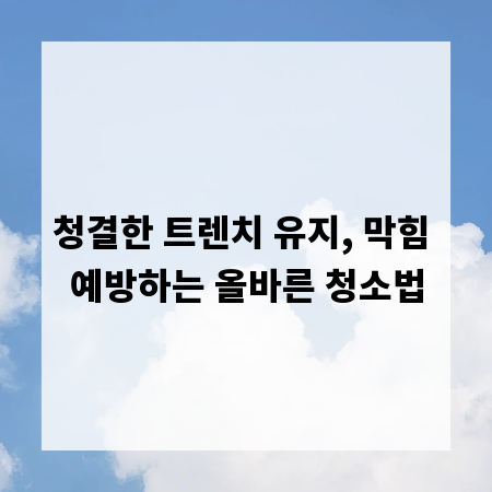 청결한 트렌치 유지, 막힘 예방하는 올바른 청소법