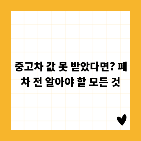 중고차 값 못 받았다면? 폐차 전 알아야 할 모든 것