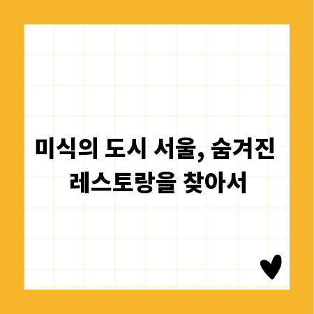 미식의 도시 서울, 숨겨진 레스토랑을 찾아서
