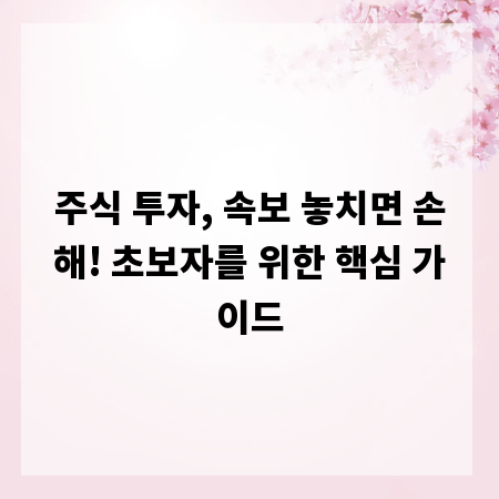 주식 투자, 속보 놓치면 손해! 초보자를 위한 핵심 가이드