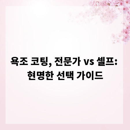욕조 코팅, 전문가 vs 셀프: 현명한 선택 가이드