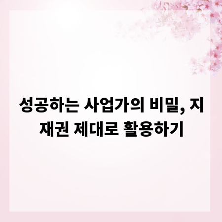 성공하는 사업가의 비밀, 지재권 제대로 활용하기