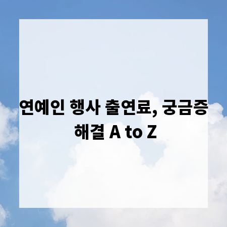 연예인 행사 출연료, 궁금증 해결 A to Z