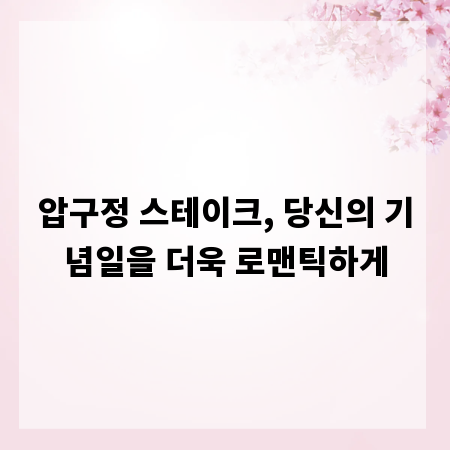 압구정 스테이크, 당신의 기념일을 더욱 로맨틱하게