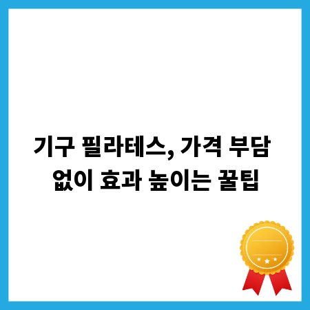 기구 필라테스, 가격 부담 없이 효과 높이는 꿀팁