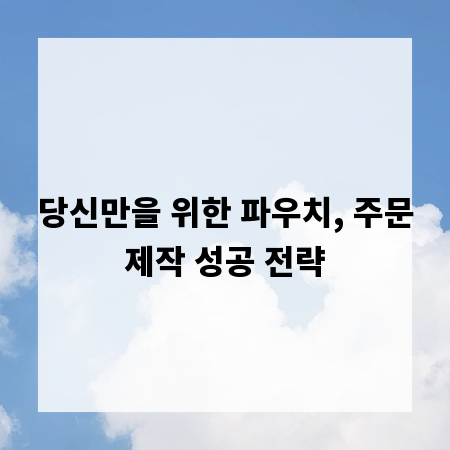 당신만을 위한 파우치, 주문제작 성공 전략