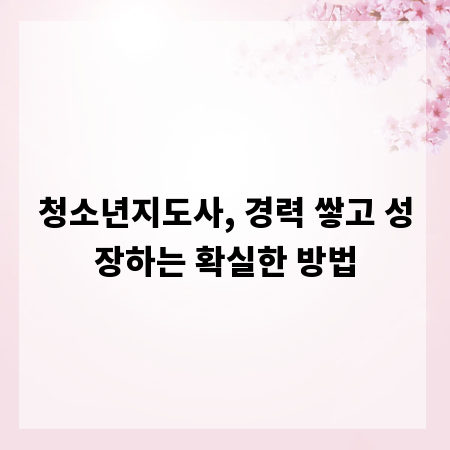 청소년지도사, 경력 쌓고 성장하는 확실한 방법