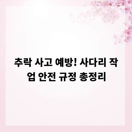 추락 사고 예방! 사다리 작업 안전 규정 총정리