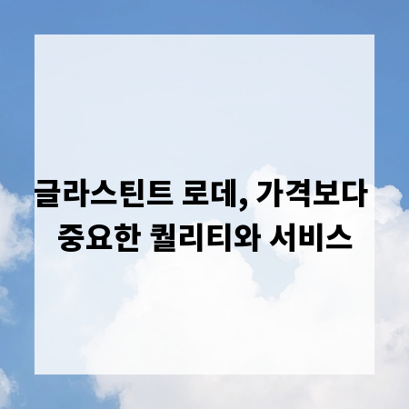 글라스틴트 로데, 가격보다 중요한 퀄리티와 서비스
