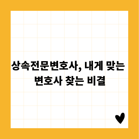 상속전문변호사, 내게 맞는 변호사 찾는 비결