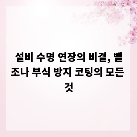 설비 수명 연장의 비결, 벨조나 부식 방지 코팅의 모든 것
