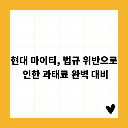 현대 마이티, 법규 위반으로 인한 과태료 완벽 대비