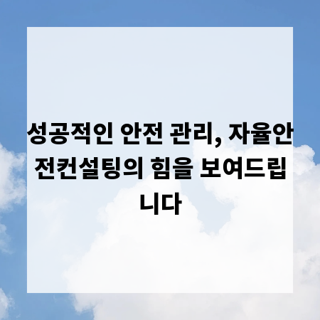 성공적인 안전 관리, 자율안전컨설팅의 힘을 보여드립니다