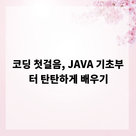 코딩 첫걸음, JAVA 기초부터 탄탄하게 배우기