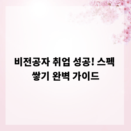 비전공자 취업 성공! 스펙 쌓기 완벽 가이드