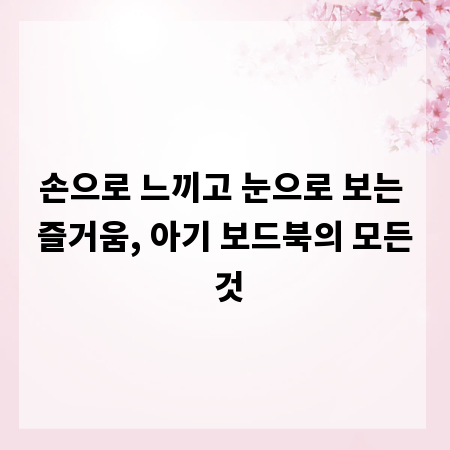 손으로 느끼고 눈으로 보는 즐거움, 아기 보드북의 모든 것