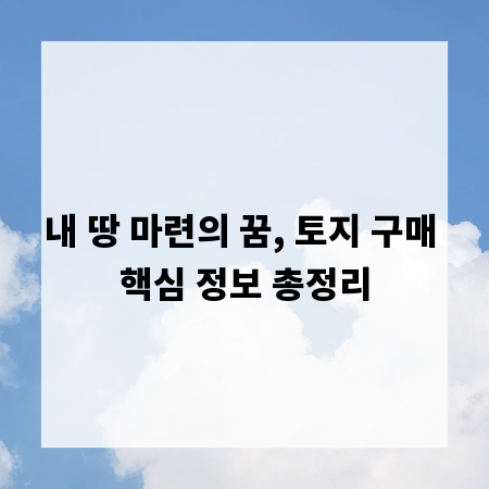 내 땅 마련의 꿈, 토지 구매 핵심 정보 총정리
