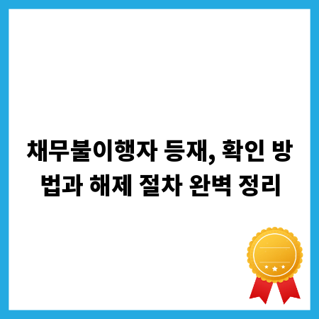 채무불이행자 등재, 확인 방법과 해제 절차 완벽 정리