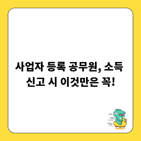 사업자 등록 공무원, 소득 신고 시 이것만은 꼭!
