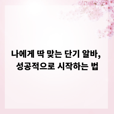 나에게 딱 맞는 단기 알바, 성공적으로 시작하는 법