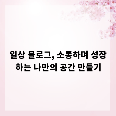 일상 블로그, 소통하며 성장하는 나만의 공간 만들기