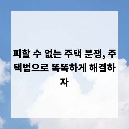 피할 수 없는 주택 분쟁, 주택법으로 똑똑하게 해결하자