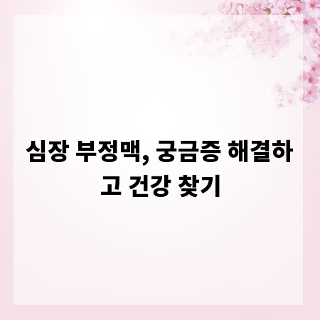 심장 부정맥, 궁금증 해결하고 건강 찾기
