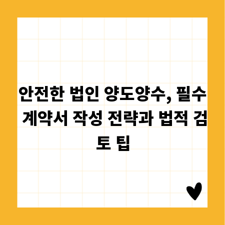 안전한 법인 양도양수, 필수 계약서 작성 전략과 법적 검토 팁