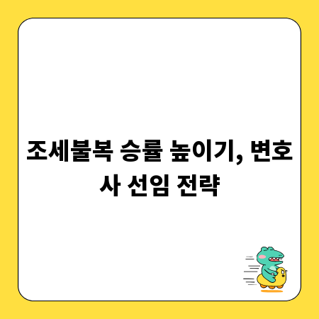 조세불복 승률 높이기, 변호사 선임 전략